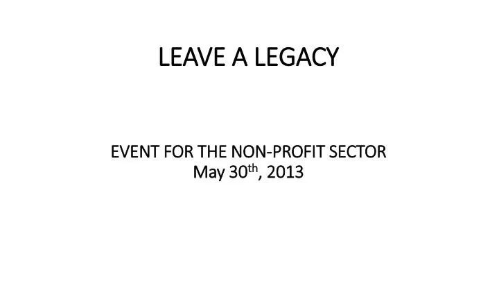 leave a legacy event for the non profit sector may 30 th 2013