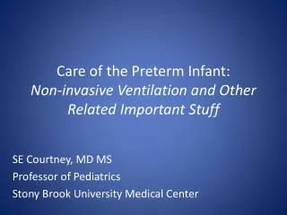 Care of the Preterm Infant: Non-invasive Ventilation and Other R elated I mportant Stuff