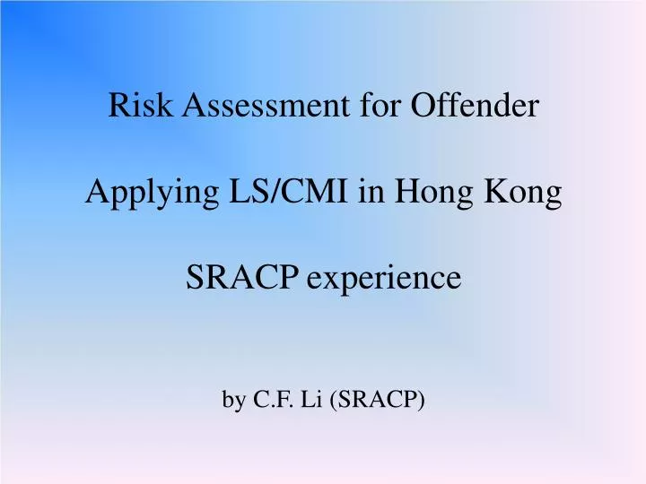 risk assessment for offender applying ls cmi in hong kong sracp experience by c f li sracp