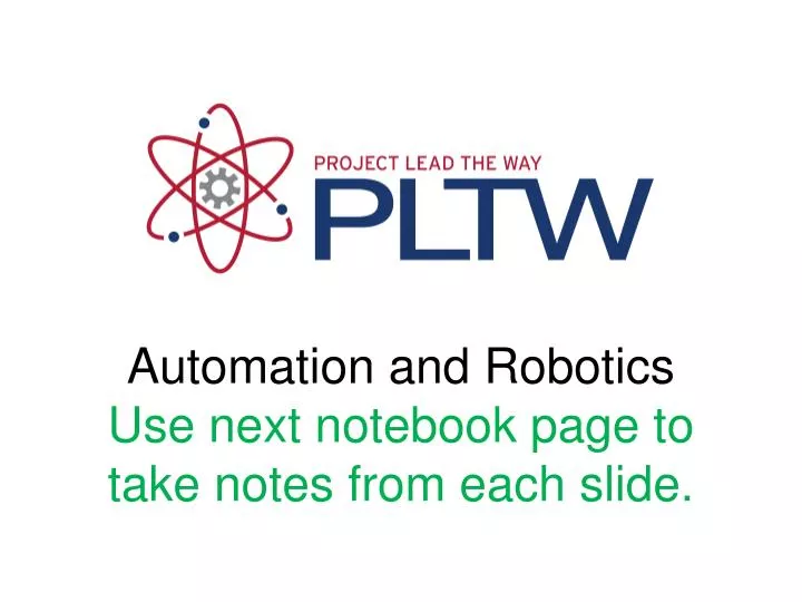 automation and robotics use next notebook page to take notes from each slide
