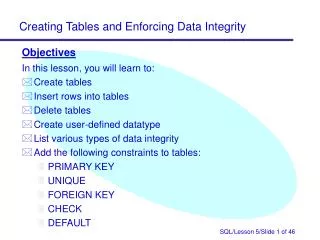 Objectives In this lesson, you will learn to: Create tables Insert rows into tables Delete tables