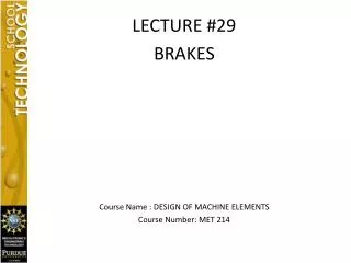 LECTURE #29 BRAKES Course Name : DESIGN OF MACHINE ELEMENTS Course Number: MET 214