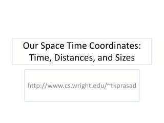 Our Space Time Coordinates: Time, Distances, and Sizes