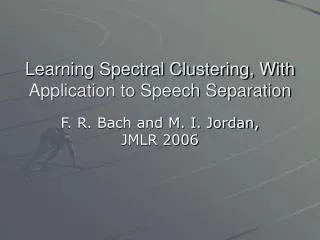 Learning Spectral Clustering, With Application to Speech Separation