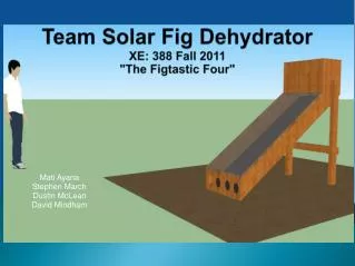 Team Solar Fig Dehydrator XE: 388 Fall 2011 &quot;The Figtastic Four&quot;
