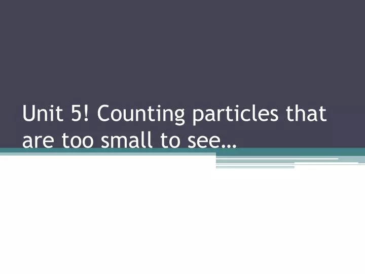 unit 5 counting particles that are too small to see