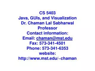 CS 5403 Java, GUIs , and Visualization Dr . Chaman Lal Sabharwal Professor