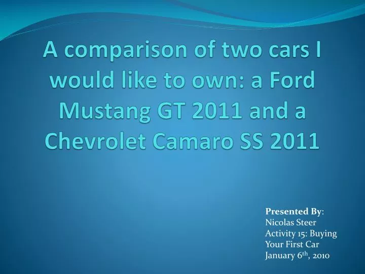 a comparison of two cars i would like to own a ford mustang gt 2011 and a chevrolet camaro ss 2011