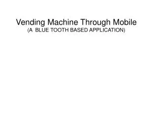 Vending Machine Through Mobile (A BLUE TOOTH BASED APPLICATION)
