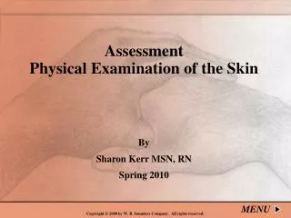 Assessment Physical Examination of the Skin By Sharon Kerr MSN, RN Spring 2010