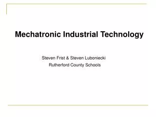 Mechatronic Industrial Technology Steven Frist &amp; Steven Luboniecki