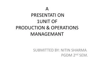 A PRESENTATI ON 1UNIT OF PRODUCTION &amp; OPERATIONS MANAGEMANT
