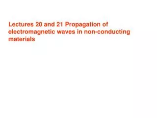 Lectures 20 and 21 Propagation of electromagnetic waves in non-conducting materials