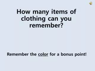H ow many items of clothing can you remember? Remember the color for a bonus point!