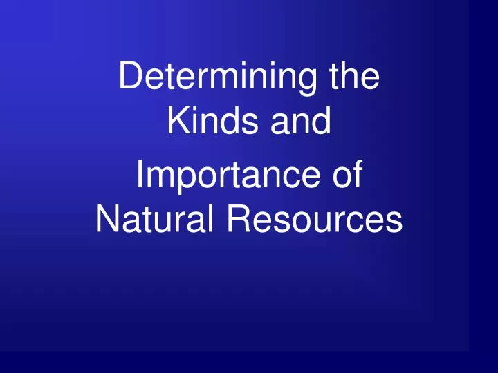 determining the kinds and importance of natural resources