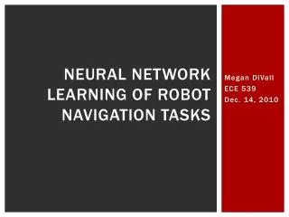 Neural network learning of Robot Navigation Tasks