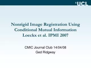 Nonrigid Image Registration Using Conditional Mutual Information Loeckx et al. IPMI 2007