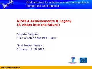 GISELA Achievements &amp; Legacy (A vision into the future) Roberto Barbera