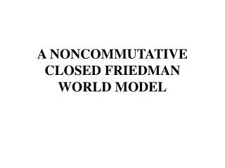 A NONCOMMUTATIVE CLOSED FRIEDMAN WORLD MODEL