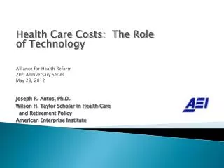 Health Care Costs: The Role of Technology Alliance for Health Reform 20 th Anniversary Series