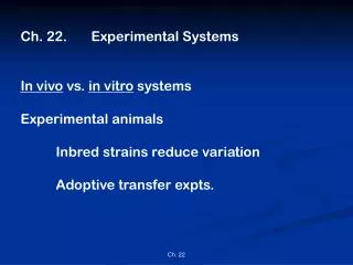 Ch. 22.	Experimental Systems In vivo vs. in vitro systems Experimental animals