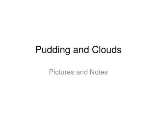 Pudding and Clouds
