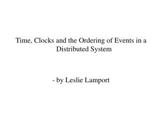 Time, Clocks and the Ordering of Events in a Distributed System - by Leslie Lamport