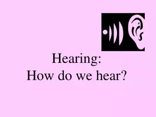 Hearing: How do we hear?