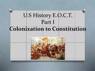 U.S History E.O.C.T . Part I Colonization to Constitution