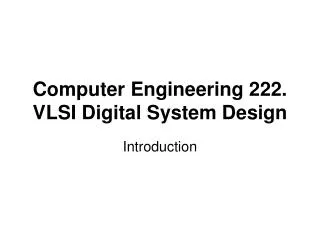 Computer Engineering 222. VLSI Digital System Design