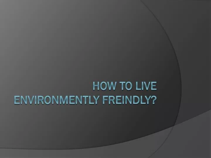 how to live environmently freindly