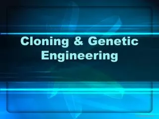 Cloning &amp; Genetic Engineering