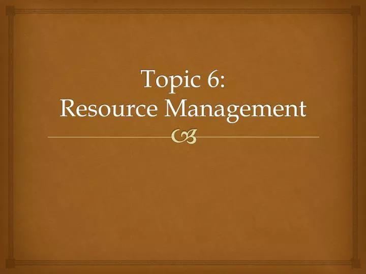 topic 6 resource management