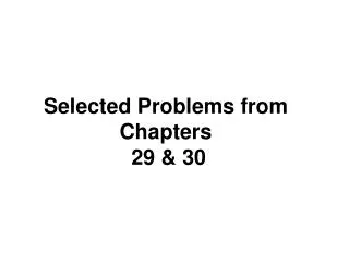 Selected Problems from Chapters 29 &amp; 30