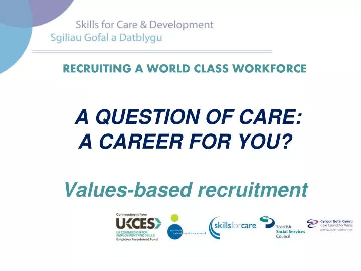 recruiting a world class workforce a question of care a career for you values based recruitment