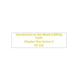 Introduction to the Medical Billing Cycle Chapter One lecture 2 OT 232