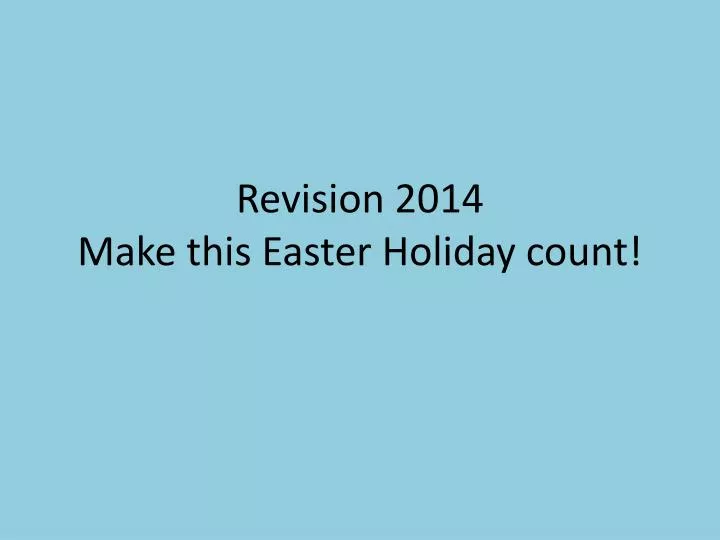 revision 2014 make this easter holiday count
