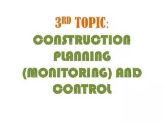 3 RD TOPIC : CONSTRUCTION PLANNING (MONITORING) AND CONTROL