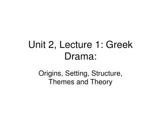 Unit 2, Lecture 1: Greek Drama: