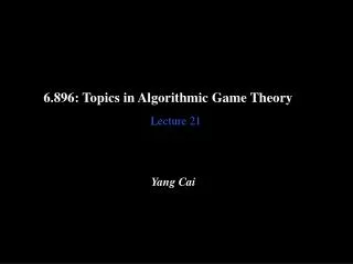 6.896: Topics in Algorithmic Game Theory