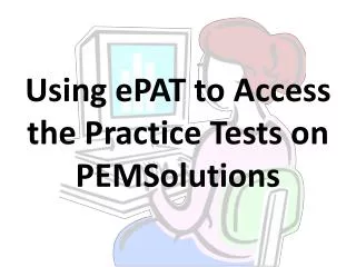 Using ePAT to Access the Practice Tests on PEMSolutions