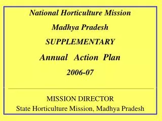 National Horticulture Mission Madhya Pradesh SUPPLEMENTARY Annual Action Plan 2006-07