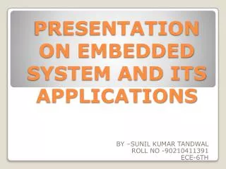 PRESENTATION ON EMBEDDED SYSTEM AND ITS APPLICATIONS