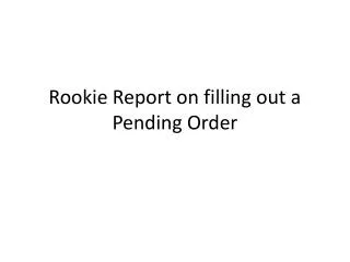 Rookie Report on filling out a Pending Order