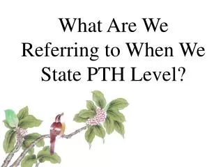 What Are We Referring to When We State PTH Level?