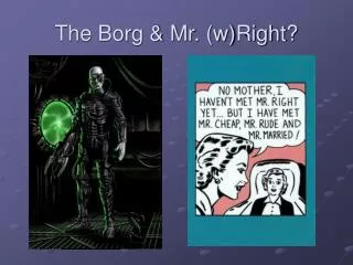 The Borg &amp; Mr. (w)Right?