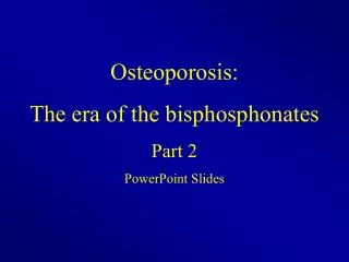 Osteoporosis: The era of the bisphosphonates Part 2 PowerPoint Slides