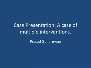 Case Presentation: A case of multiple interventions.