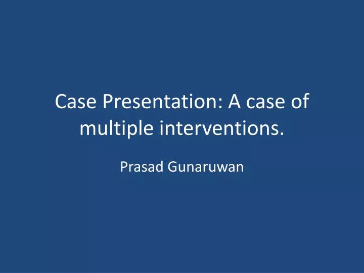 case presentation a case of multiple interventions