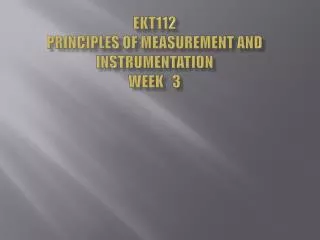 EKT112 Principles of Measurement and Instrumentation Week 3